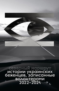 Severnyi marshrut. Istorii ukrainskikh bezhentsev, zapisannye volonterami. 2022-2024